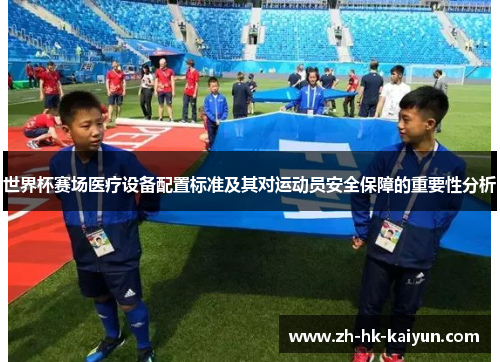 世界杯赛场医疗设备配置标准及其对运动员安全保障的重要性分析