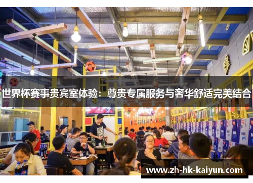 世界杯赛事贵宾室体验：尊贵专属服务与奢华舒适完美结合