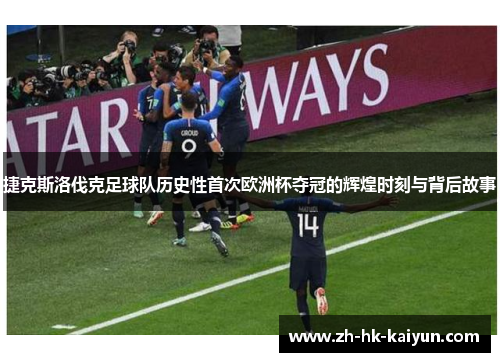 捷克斯洛伐克足球队历史性首次欧洲杯夺冠的辉煌时刻与背后故事 捷克斯洛伐克足球队历史性首次欧洲杯夺冠的辉煌时刻与背后故事
