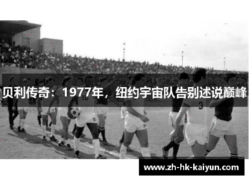 贝利传奇:1977年,纽约宇宙队告别述说巅峰 贝利传奇:1977年,纽约宇宙队告别述说巅峰