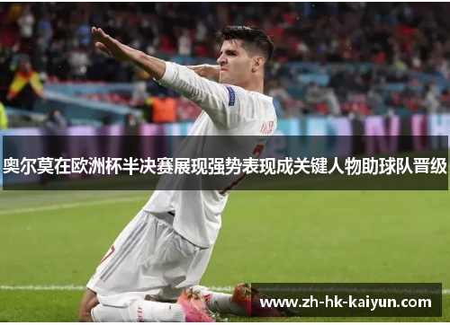 奥尔莫在欧洲杯半决赛展现强势表现成关键人物助球队晋级