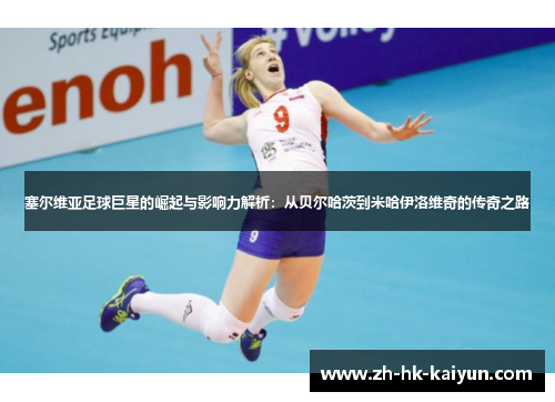 塞尔维亚足球巨星的崛起与影响力解析:从贝尔哈茨到米哈伊洛维奇的传奇之路 塞尔维亚足球巨星的崛起与影响力解析:从贝尔哈茨到米哈伊洛维奇的传奇之路