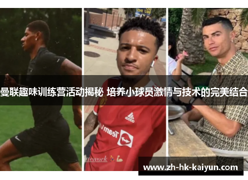 曼联趣味训练营活动揭秘 培养小球员激情与技术的完美结合 曼联趣味训练营活动揭秘 培养小球员激情与技术的完美结合