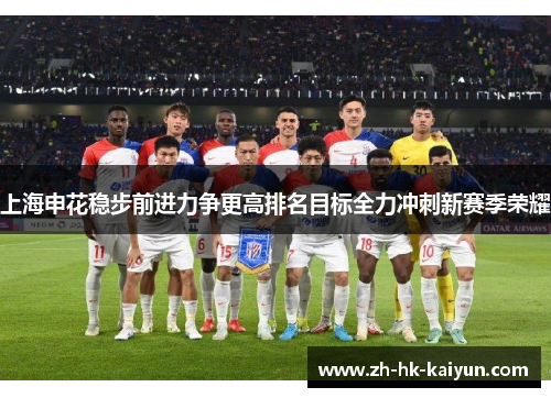 上海申花稳步前进力争更高排名目标全力冲刺新赛季荣耀