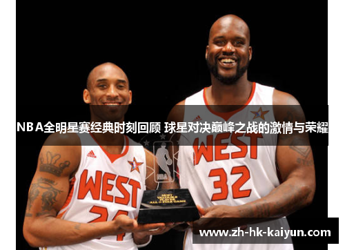 NBA全明星赛经典时刻回顾 球星对决巅峰之战的激情与荣耀 NBA全明星赛经典时刻回顾 球星对决巅峰之战的激情与荣耀