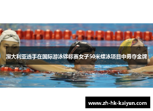 澳大利亚选手在国际游泳锦标赛女子50米蝶泳项目中勇夺金牌 澳大利亚选手在国际游泳锦标赛女子50米蝶泳项目中勇夺金牌