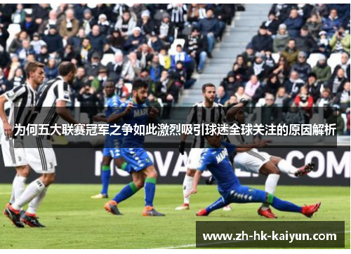 为何五大联赛冠军之争如此激烈吸引球迷全球关注的原因解析 为何五大联赛冠军之争如此激烈吸引球迷全球关注的原因解析