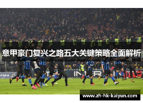 意甲豪门复兴之路五大关键策略全面解析