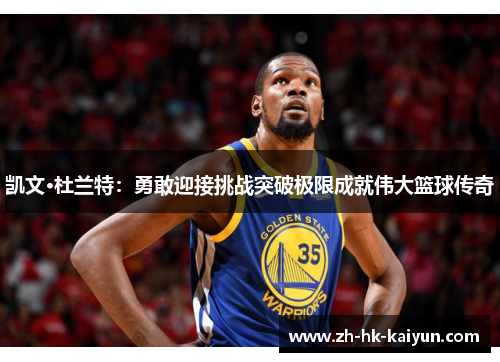 凯文·杜兰特：勇敢迎接挑战突破极限成就伟大篮球传奇