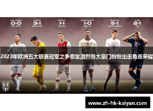 2023年欧洲五大联赛冠军之争愈发激烈各大豪门纷纷出击角逐荣耀