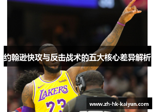 约翰逊快攻与反击战术的五大核心差异解析 约翰逊快攻与反击战术的五大核心差异解析