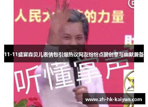 11-11盛宴森贝儿表情包引爆热议网友纷纷点赞创意与幽默兼备 11-11盛宴森贝儿表情包引爆热议网友纷纷点赞创意与幽默兼备