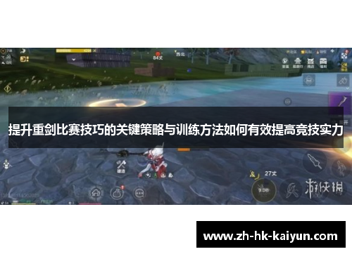 提升重剑比赛技巧的关键策略与训练方法如何有效提高竞技实力 提升重剑比赛技巧的关键策略与训练方法如何有效提高竞技实力