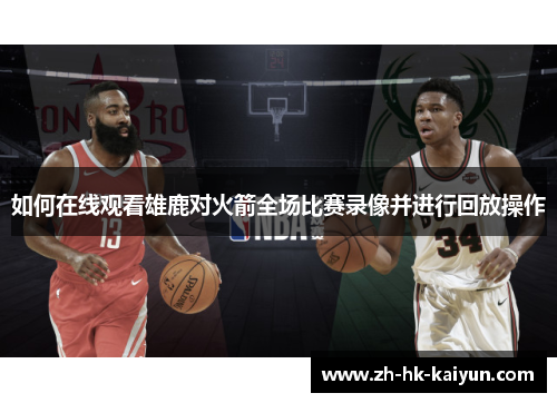 如何在线观看雄鹿对火箭全场比赛录像并进行回放操作 如何在线观看雄鹿对火箭全场比赛录像并进行回放操作