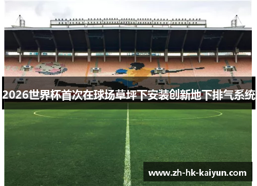 2026世界杯首次在球场草坪下安装创新地下排气系统