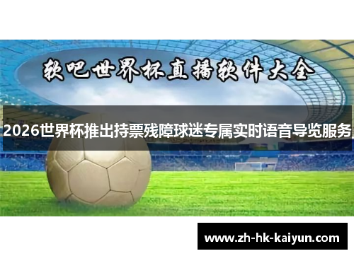 2026世界杯推出持票残障球迷专属实时语音导览服务