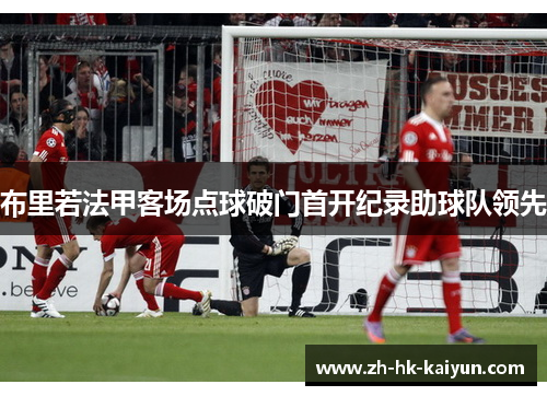 布里若法甲客场点球破门首开纪录助球队领先