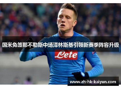 国米免签那不勒斯中场泽林斯基引领新赛季阵容升级