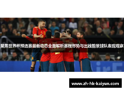 聚焦世界杯预选赛最新动态全面解析赛程形势与出线前景球队表现观察