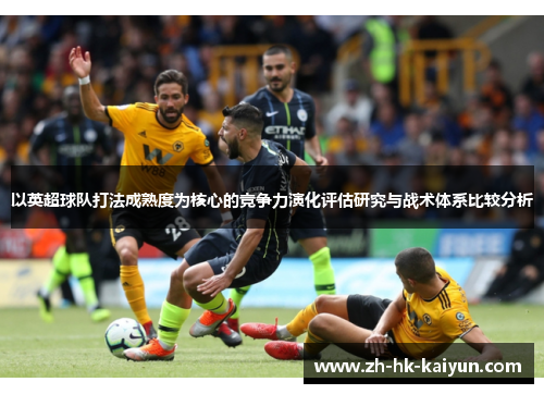 以英超球队打法成熟度为核心的竞争力演化评估研究与战术体系比较分析