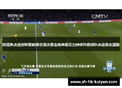 欧冠焦点战伤停更新揭示淘汰赛走向保级压力持续升级球队命运悬念加剧